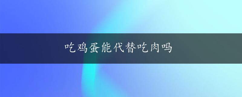 吃鸡蛋能代替吃肉吗