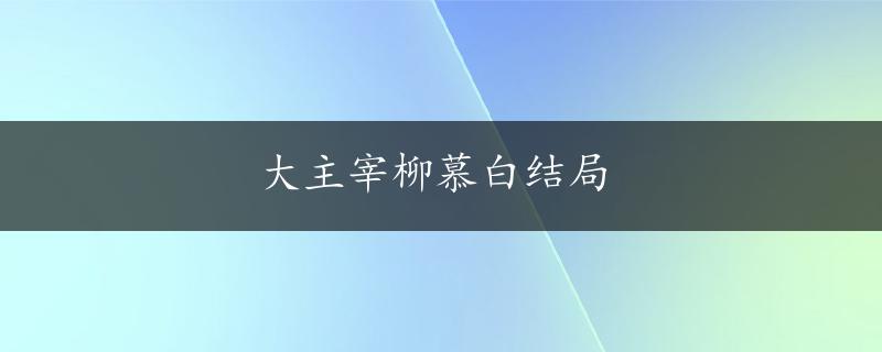 大主宰柳慕白结局