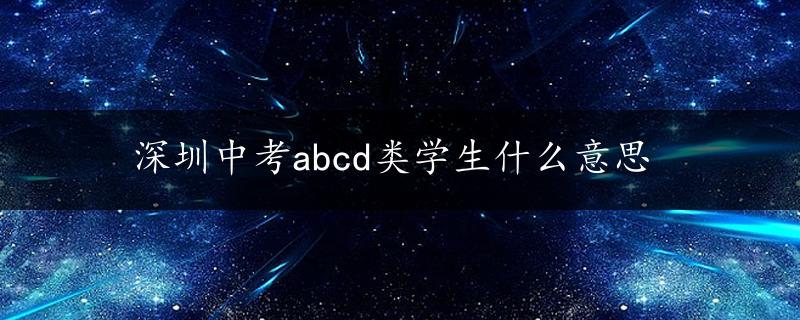 深圳中考abcd类学生什么意思