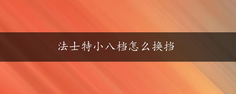 法士特小八档怎么换挡