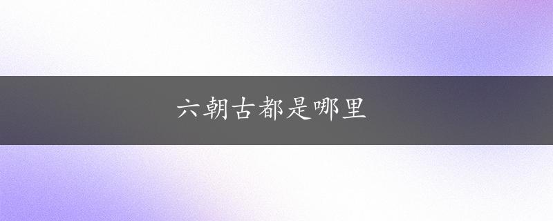 六朝古都是哪里