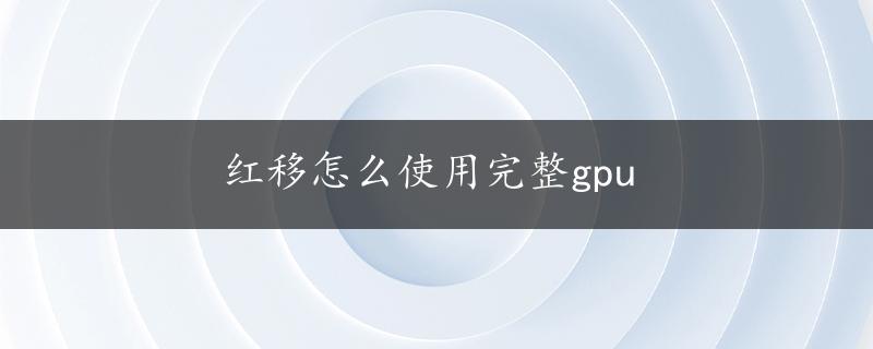 红移怎么使用完整gpu