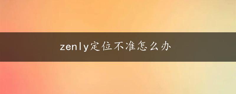 zenly定位不准怎么办