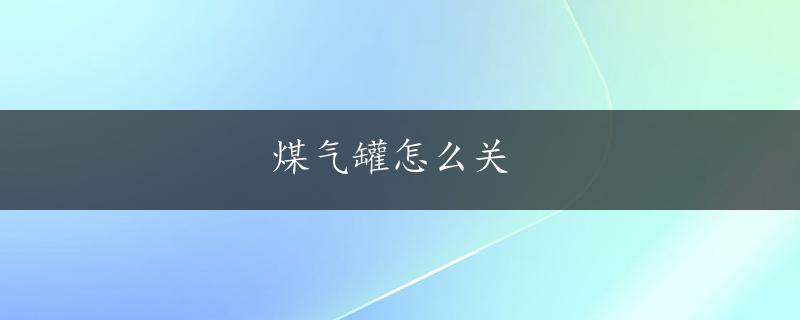 煤气罐怎么关