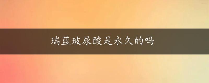 瑞蓝玻尿酸是永久的吗