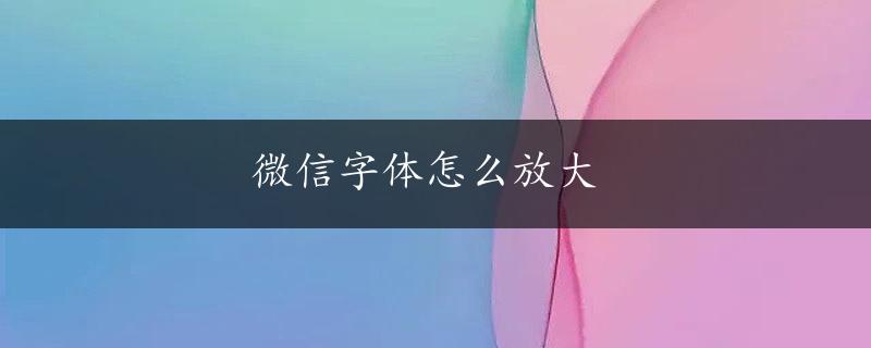 微信字体怎么放大