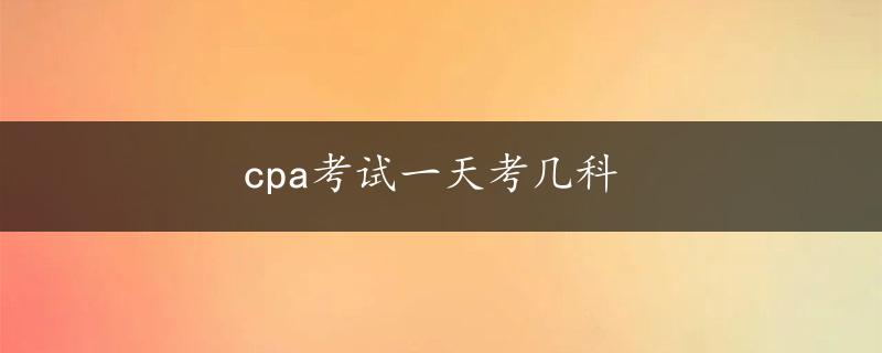 cpa考试一天考几科