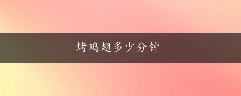 烤鸡翅多少分钟