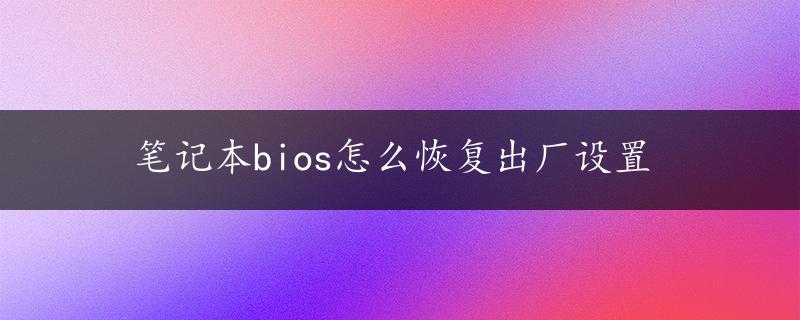 笔记本bios怎么恢复出厂设置