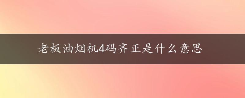 老板油烟机4码齐正是什么意思