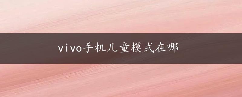 vivo手机儿童模式在哪