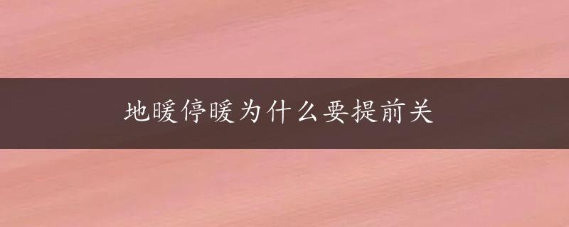 地暖停暖为什么要提前关