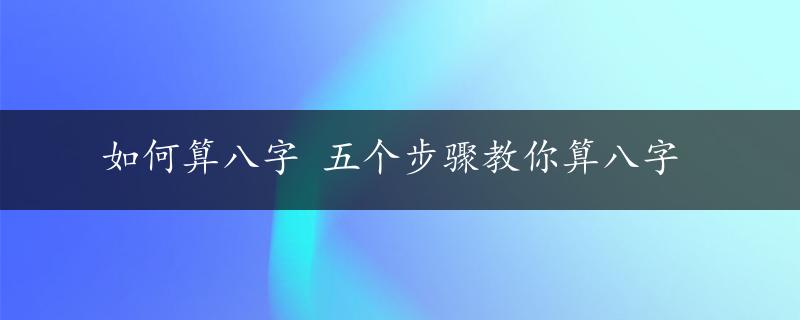 如何算八字 五个步骤教你算八字