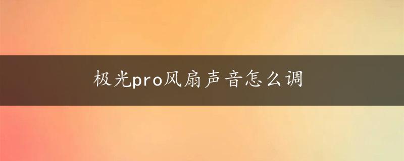 极光pro风扇声音怎么调