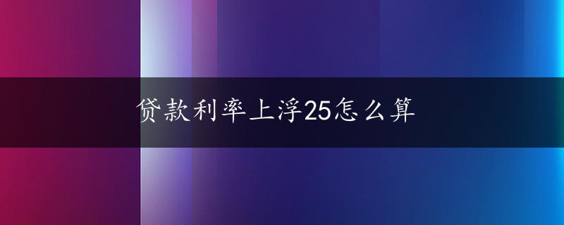 贷款利率上浮25怎么算