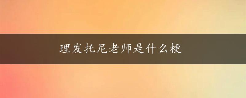 理发托尼老师是什么梗