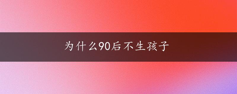 为什么90后不生孩子