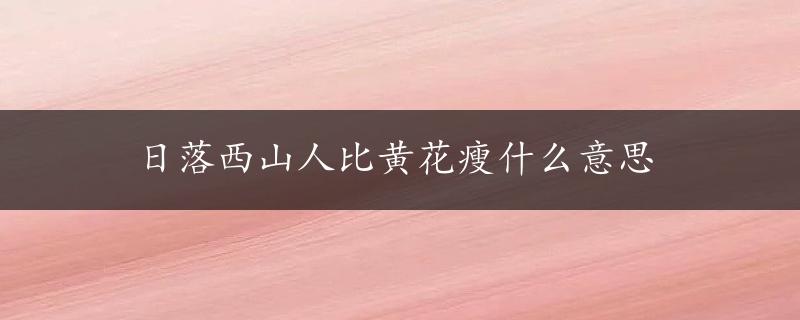 日落西山人比黄花瘦什么意思