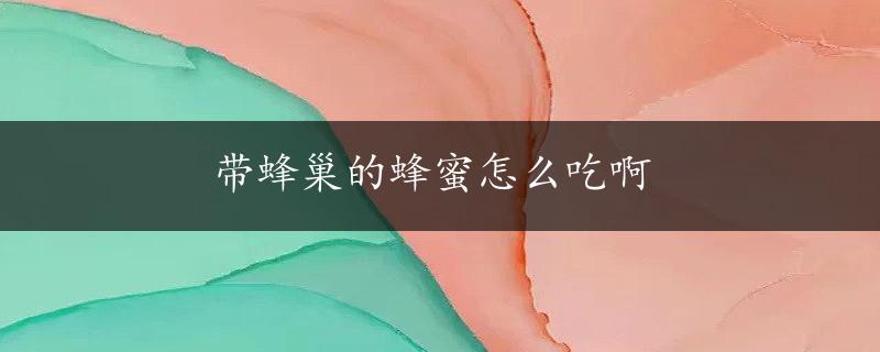 带蜂巢的蜂蜜怎么吃啊