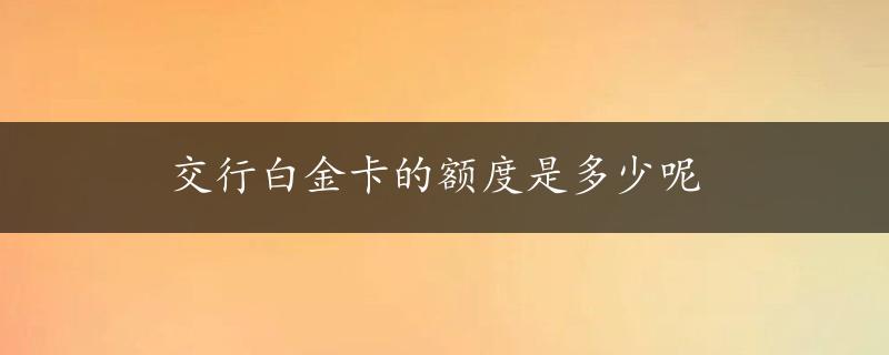 交行白金卡的额度是多少呢