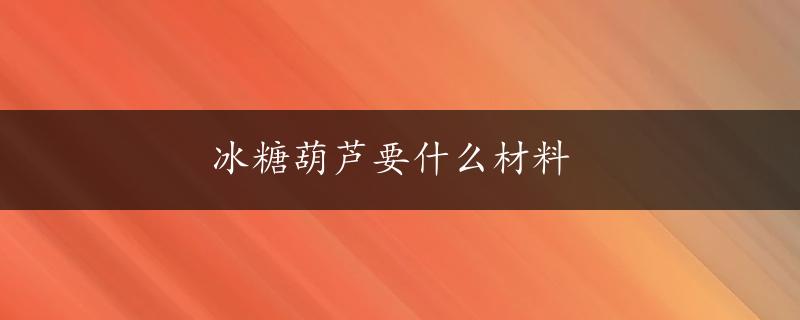 冰糖葫芦要什么材料