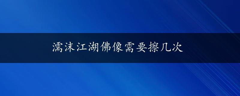 濡沫江湖佛像需要擦几次