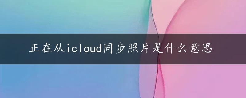 正在从icloud同步照片是什么意思