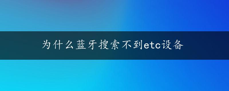 为什么蓝牙搜索不到etc设备