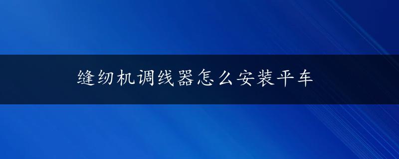 缝纫机调线器怎么安装平车