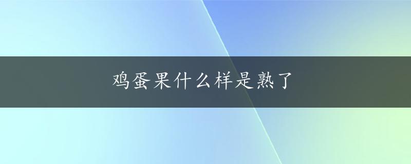 鸡蛋果什么样是熟了