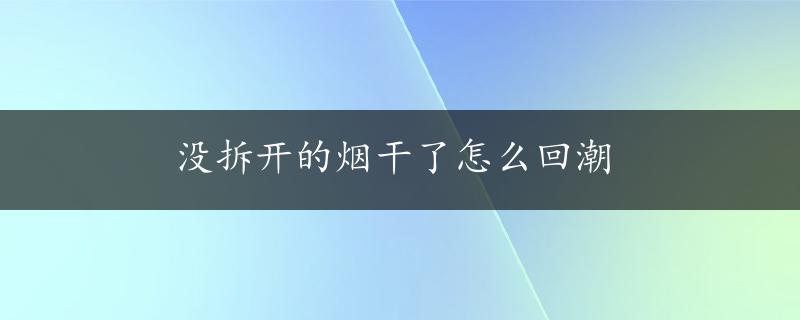 没拆开的烟干了怎么回潮