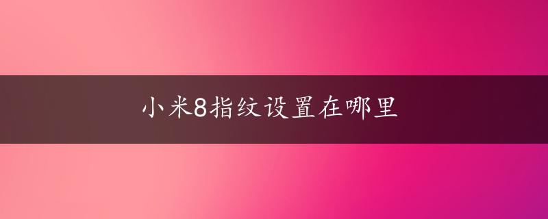 小米8指纹设置在哪里