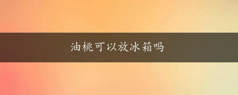 油桃可以放冰箱吗