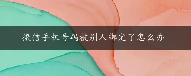 微信手机号码被别人绑定了怎么办