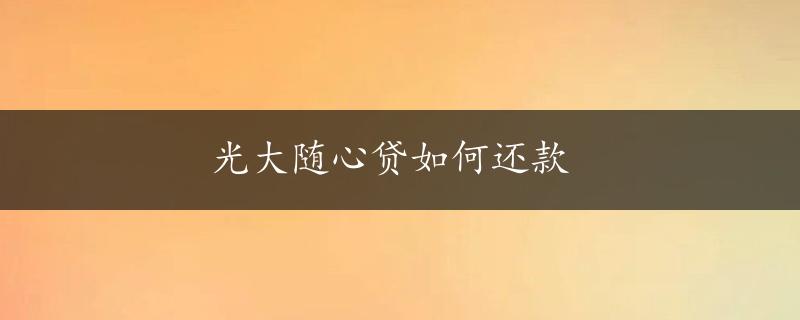 光大随心贷如何还款